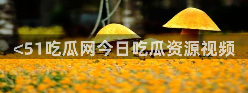 51吃瓜安卓下载：<51吃瓜网今日吃瓜资源视频