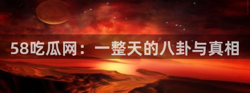 51cg今日吃瓜热门大瓜：58吃瓜网：一整天的八卦与真相
